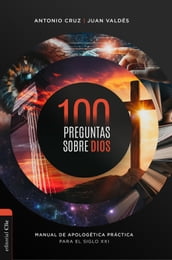 100 preguntas sobre Dios: Manual de apologética práctica para el siglo XXI