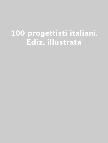 100 progettisti italiani. Ediz. illustrata