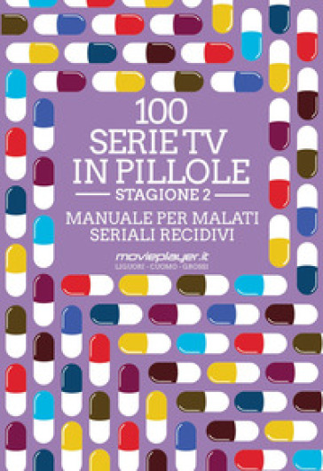 100 serie tv in pillole. Stagione 2. Manuale per malati seriali recidivi - Luca Liguori - Antonio Cuomo - Giuseppe Grossi