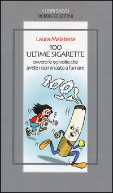 100 ultime sigarette. Ovvero le 99 volte che avete ricominciato a fumare - Laura Malaterra