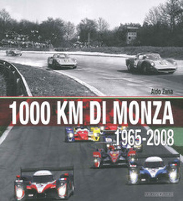 1000 Km di Monza. (1965-2008). Ediz. illustrata - Aldo Zana