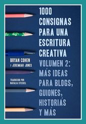 1000 consignas para una escritura creativa, vol. 2: más ideas para blogs, guiones, historias y más