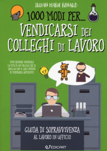 1000 modi per... vendicarsi dei colleghi di lavoro. Guida di sopravvivenza al lavoro in ufficio - Julian Marie Renaud