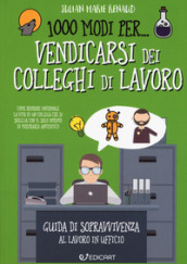 1000 modi per... vendicarsi dei colleghi di lavoro. Guida di sopravvivenza al lavoro in ufficio