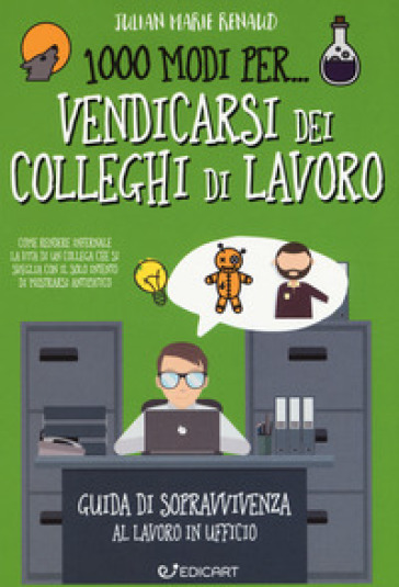 1000 modi per... vendicarsi dei colleghi di lavoro. Guida di sopravvivenza al lavoro in ufficio - Julian Marie Renaud