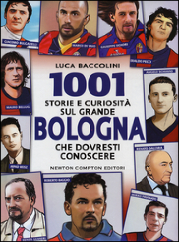 1001 storie e curiosità sul grande Bologna che dovresti conoscere - Luca Baccolini