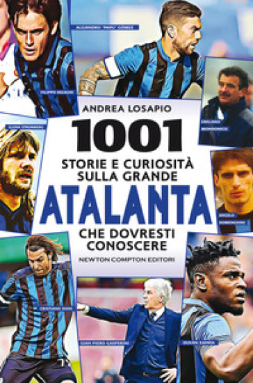 1001 storie e curiosità sulla grande Atalanta che dovresti conoscere - Andrea Losapio