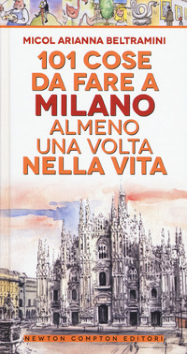 101 cose da fare a Milano almeno una volta nella vita - Micol Arianna Beltramini