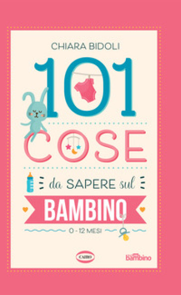 101 cose da sapere sul bambino. 0-12 mesi - Chiara Bidoli