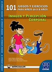 101 juegos y ejercicios para niños de 6 a 8 años. Imagen y percepción corporal