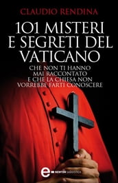 101 misteri e segreti del Vaticano che non ti hanno mai raccontato e che la Chiesa non vorrebbe farti conoscere