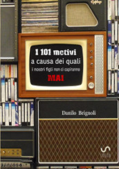 I 101 motivi a causa dei quali i nostri figli non ci capiranno mai