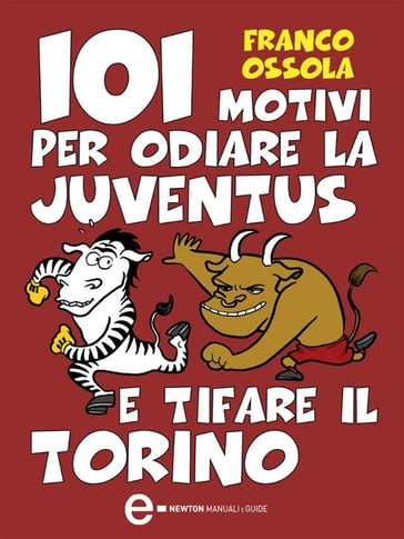 101 motivi per odiare la Juventus e tifare il Torino - Franco Ossola