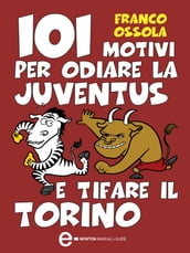 101 motivi per odiare la Juventus e tifare il Torino