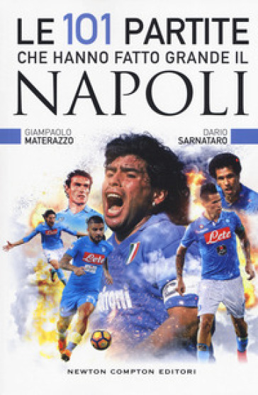 Le 101 partite che hanno fatto grande il Napoli - Giampaolo Materazzo - Dario Sarnataro