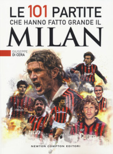 Le 101 partite che hanno fatto grande il Milan - Giuseppe Di Cera