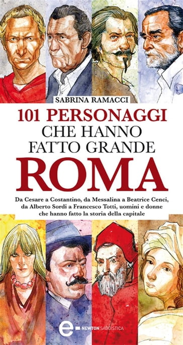 101 personaggi che hanno fatto grande Roma - Sabrina Ramacci