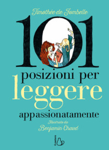 101 posizioni per leggere appassionatamente. Ediz. a colori - Timothée de Fombelle