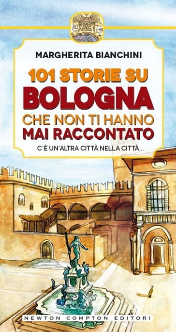 101 storie su Bologna che non ti hanno mai raccontato - Margherita Bianchini