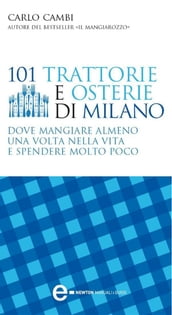 101 trattorie e osterie di Milano dove mangiare almeno una volta nella vita e spendere molto poco