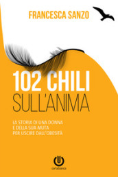 102 chili sull anima. La storia di una donna e della sua muta per uscire dall obesità