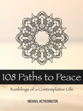 108 Paths to Peace: Ramblings of a Contemplative Life