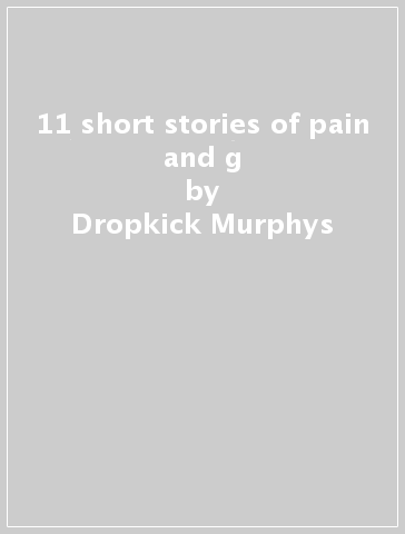 11 short stories of pain and g - Dropkick Murphys