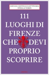 111 Luoghi di Firenze che devi proprio scoprire