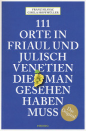 111 Orte in Friaul und Julisch Venetien, die man gesehen haben muss