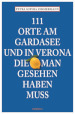 111 Orte am Gardasee und in Verona, die man Gesehen haben muss