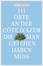 111 Orte an der Côte d Azur, die man gesehen haben muss