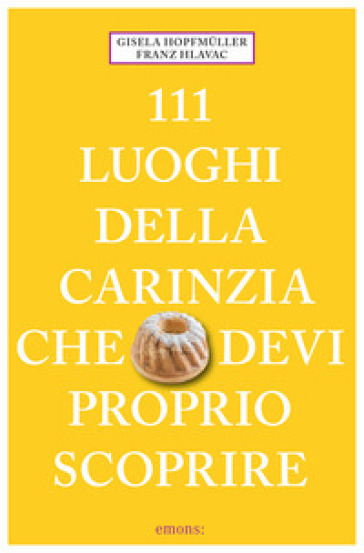 111 luoghi della Carinzia che devi proprio scoprire - Franz Hlavac - Gisela Hopfmuller