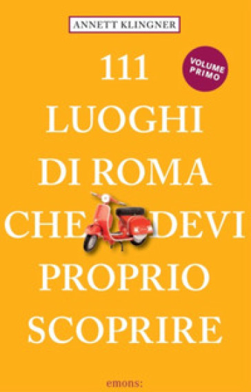 111 luoghi di Roma che devi proprio scoprire. Nuova ediz.. 1. - Annett Klingner