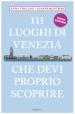 111 luoghi di Venezia che devi proprio scoprire. Nuova ediz.