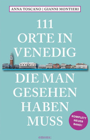 111 orte in Venedig die man gesehen haben muss - Anna Toscano - Gianni Montieri