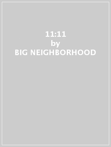 11:11 - BIG NEIGHBORHOOD