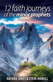 12 Faith Journeys of the Minor Prophets: Prophecy Edition