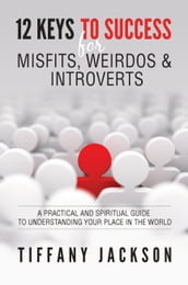 12 Keys to Success for Misfits, Weirdos & Introverts