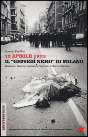 12 aprile 1973. Il «giovedì nero» di Milano. Quando i fascisti uccisero l agente Antonio Marino