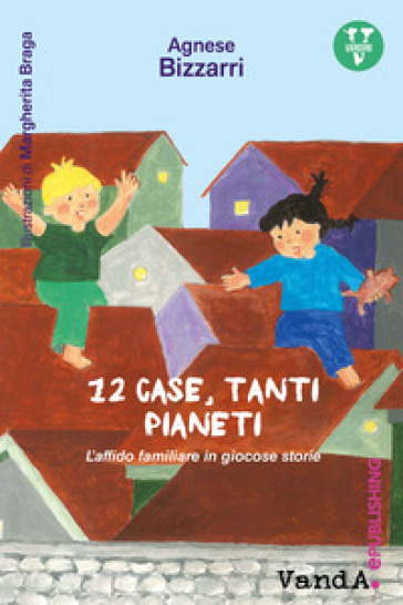 12 case, tanti pianeti. L'affido familiare in giocose storie - Agnese Bizzarri
