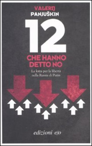 12 che hanno detto no. La lotta per la libertà nella Russia di Putin - Valerij Panjuskin