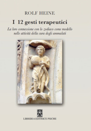 I 12 gesti terapeutici. La loro connessione con lo zodiaco come modello nelle attività della cura degli ammalati - Rolf Heine