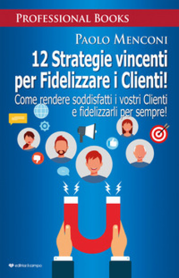 12 strategie vincenti per fidelizzare i clienti. Come rendere soddisfatti i vostri clienti...