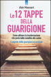 Le 12 tappe della guarigione. Come attivare la trasformazione che porta dalla malattia alla salute. Il segreto delle guarigioni eccezionali