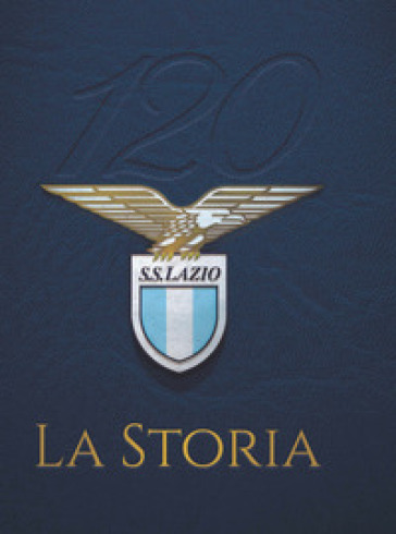 120 S. S. Lazio. La storia - Fabio Argentini