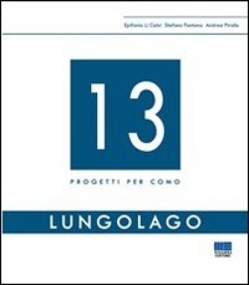 13 progetti per Como - Epifanio Li Calzi - Stefano Fontana - Andrea Pirollo