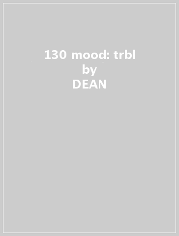 130 mood: trbl - DEAN