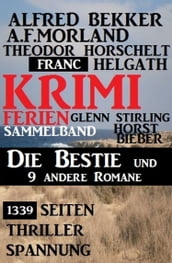 1339 Seiten Thriller Spannung - Krimi Ferien Sammelband: Die Bestie und 9 andere Romane