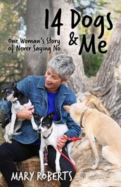 14 Dogs and Me: One Woman s Story of Never Saying No