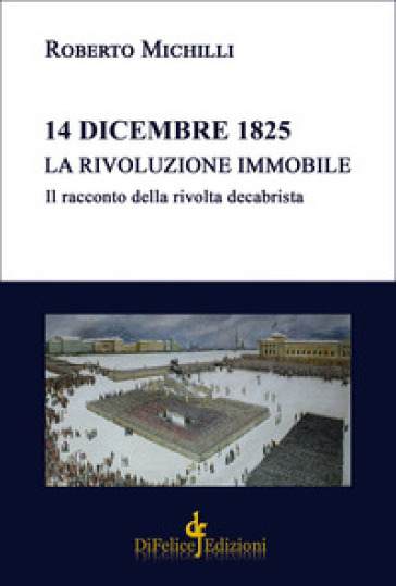 14 dicembre 1825. La rivoluzione immobile. Il racconto della rivolta decabrista